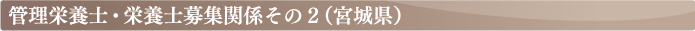 管理栄養士・栄養士募集関係その２（宮城県）